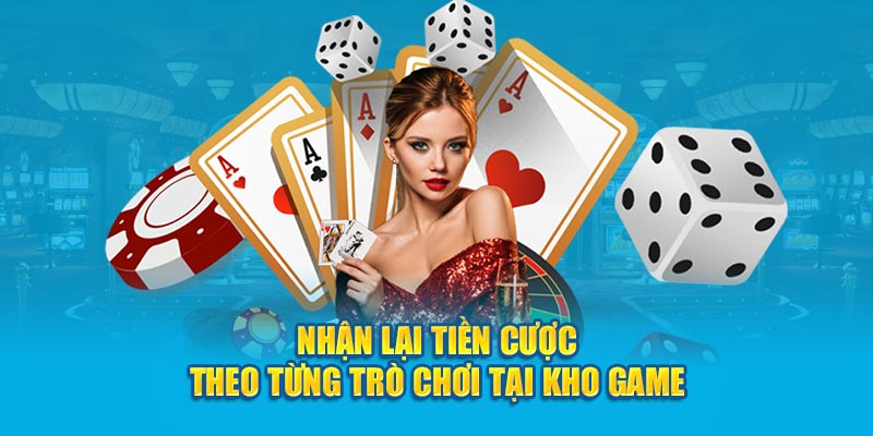 Nhận lại tiền cược theo từng trò chơi tại kho game