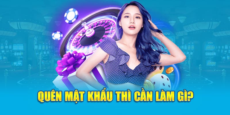 Quên mật khẩu thì cần làm gì?